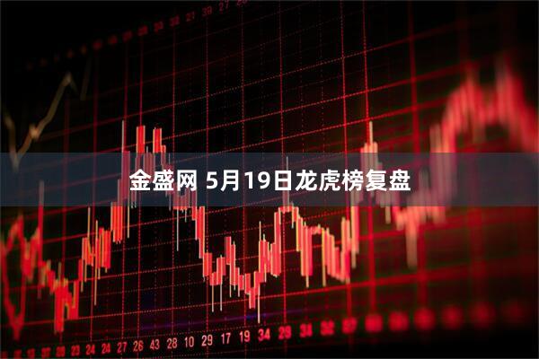 金盛网 5月19日龙虎榜复盘